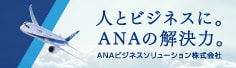 人とビジネスに。ANAの解決力。ANAビジネスソリューション株式会社